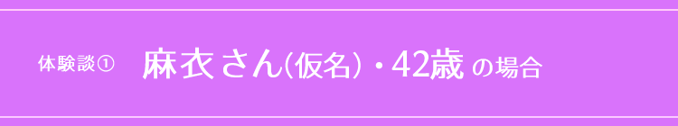 麻衣さん(仮名)・42歳の場合